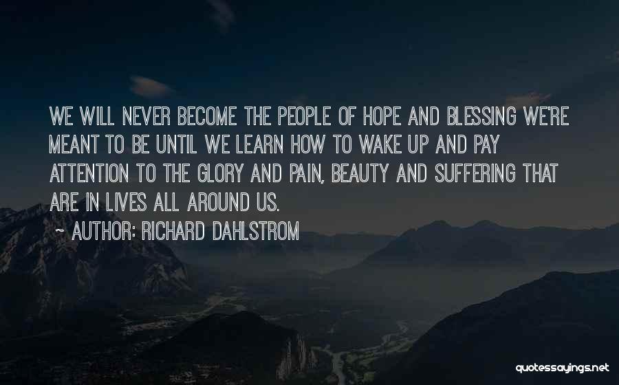 Richard Dahlstrom Quotes: We Will Never Become The People Of Hope And Blessing We're Meant To Be Until We Learn How To Wake