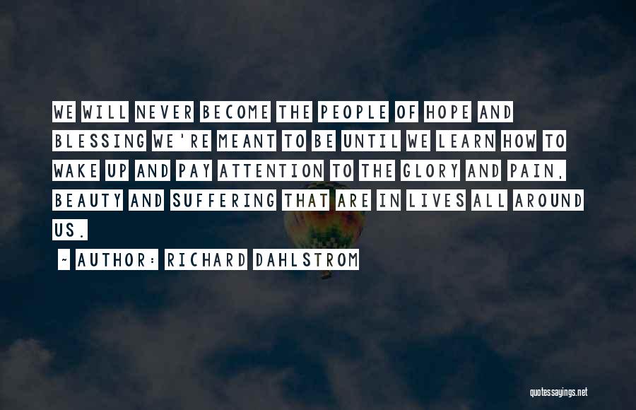 Richard Dahlstrom Quotes: We Will Never Become The People Of Hope And Blessing We're Meant To Be Until We Learn How To Wake