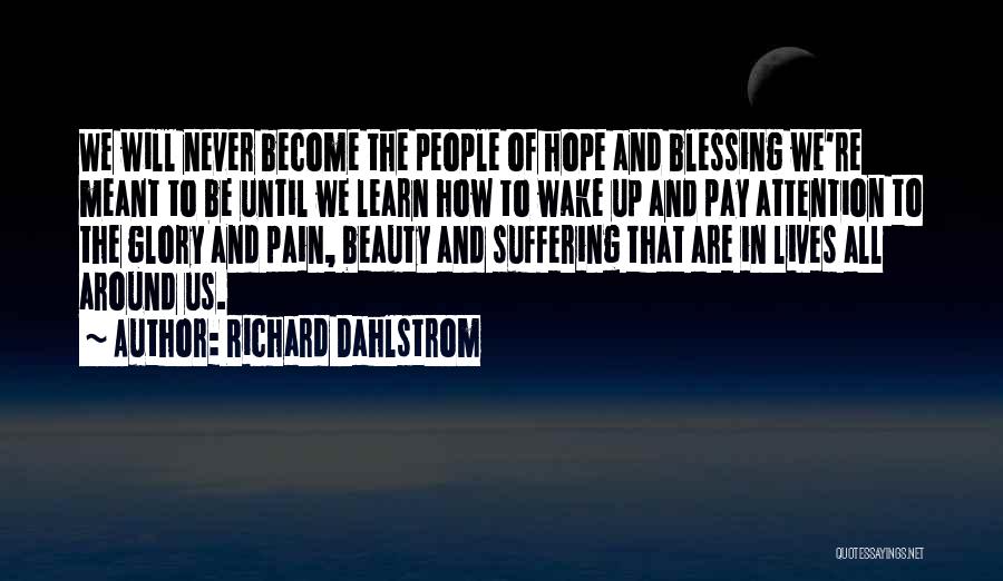 Richard Dahlstrom Quotes: We Will Never Become The People Of Hope And Blessing We're Meant To Be Until We Learn How To Wake