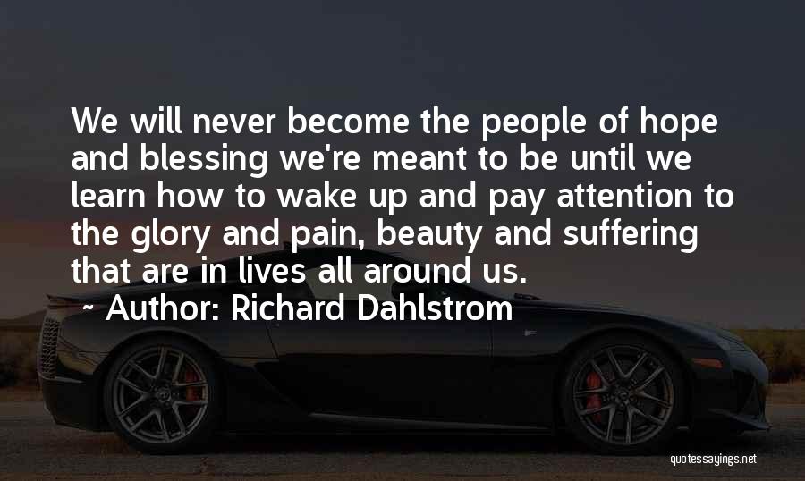 Richard Dahlstrom Quotes: We Will Never Become The People Of Hope And Blessing We're Meant To Be Until We Learn How To Wake