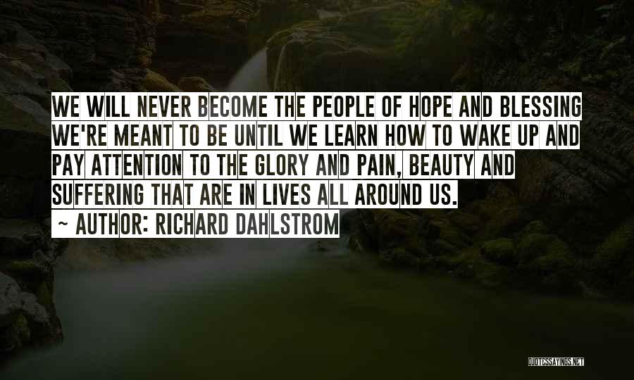 Richard Dahlstrom Quotes: We Will Never Become The People Of Hope And Blessing We're Meant To Be Until We Learn How To Wake