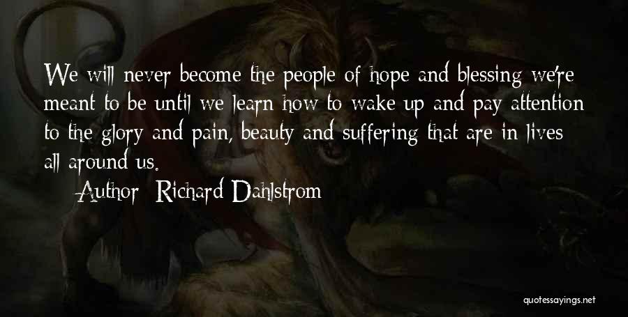 Richard Dahlstrom Quotes: We Will Never Become The People Of Hope And Blessing We're Meant To Be Until We Learn How To Wake