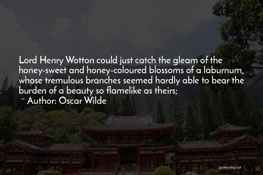 Oscar Wilde Quotes: Lord Henry Wotton Could Just Catch The Gleam Of The Honey-sweet And Honey-coloured Blossoms Of A Laburnum, Whose Tremulous Branches