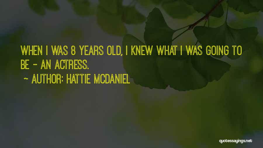 Hattie McDaniel Quotes: When I Was 8 Years Old, I Knew What I Was Going To Be - An Actress.