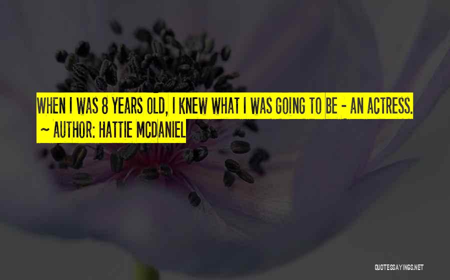 Hattie McDaniel Quotes: When I Was 8 Years Old, I Knew What I Was Going To Be - An Actress.