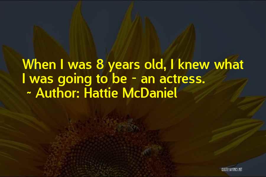 Hattie McDaniel Quotes: When I Was 8 Years Old, I Knew What I Was Going To Be - An Actress.