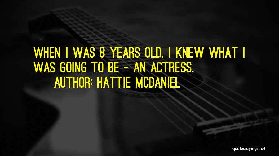 Hattie McDaniel Quotes: When I Was 8 Years Old, I Knew What I Was Going To Be - An Actress.