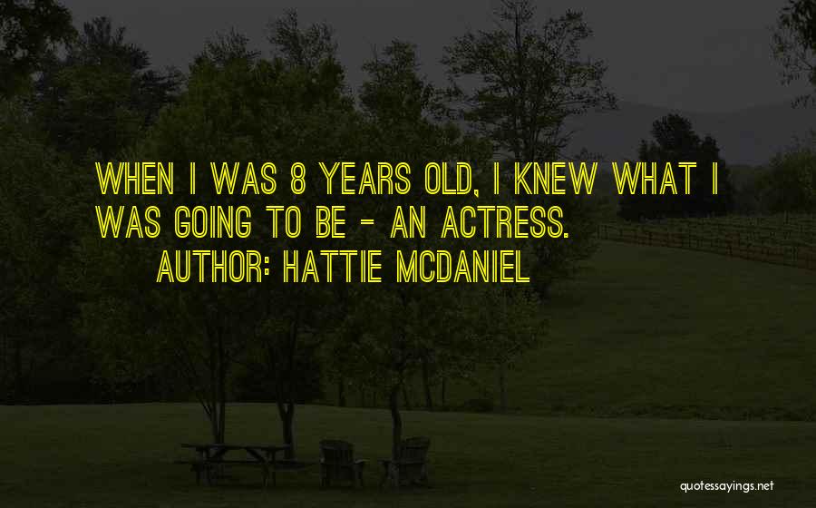 Hattie McDaniel Quotes: When I Was 8 Years Old, I Knew What I Was Going To Be - An Actress.