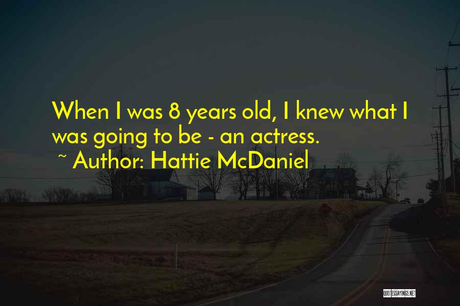 Hattie McDaniel Quotes: When I Was 8 Years Old, I Knew What I Was Going To Be - An Actress.