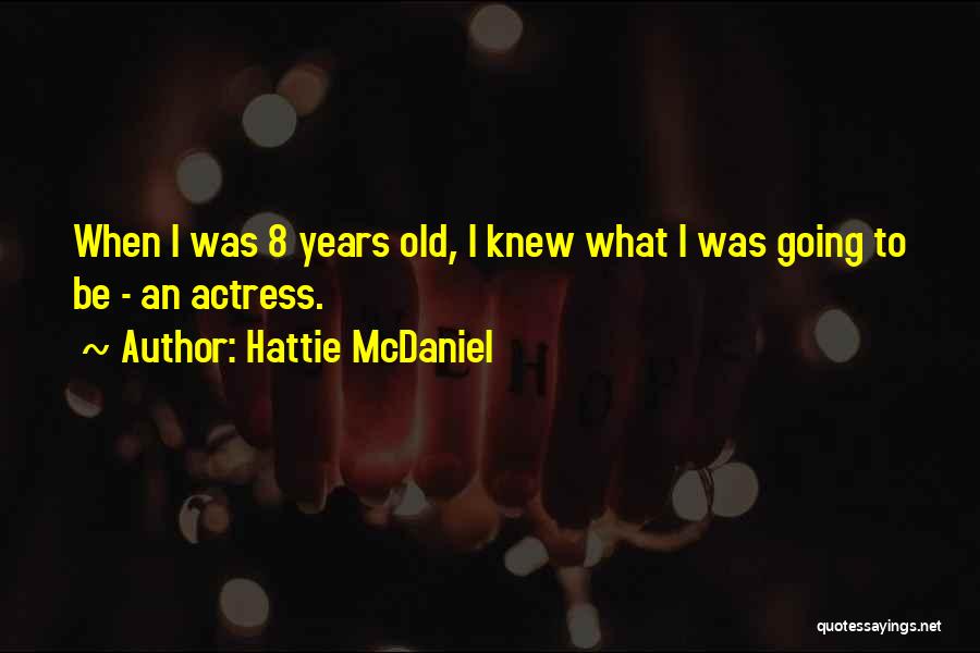 Hattie McDaniel Quotes: When I Was 8 Years Old, I Knew What I Was Going To Be - An Actress.