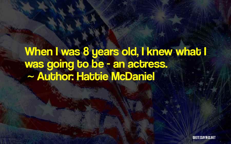 Hattie McDaniel Quotes: When I Was 8 Years Old, I Knew What I Was Going To Be - An Actress.