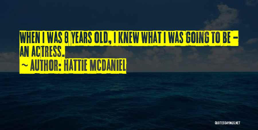 Hattie McDaniel Quotes: When I Was 8 Years Old, I Knew What I Was Going To Be - An Actress.