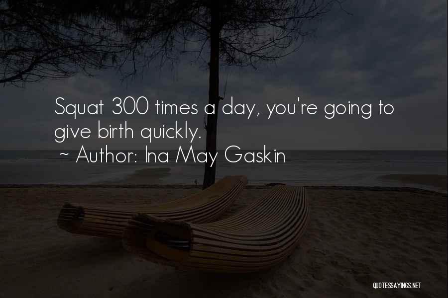 Ina May Gaskin Quotes: Squat 300 Times A Day, You're Going To Give Birth Quickly.