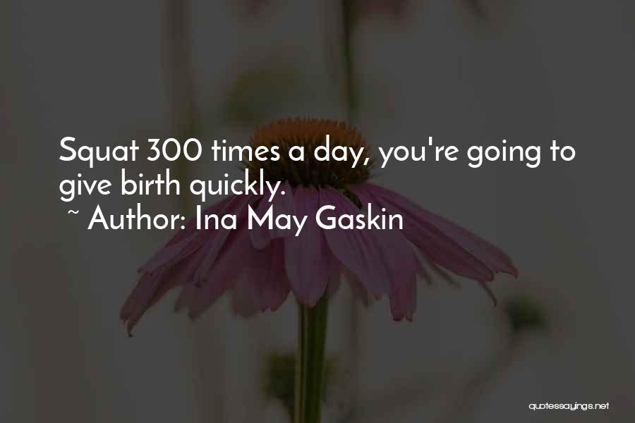 Ina May Gaskin Quotes: Squat 300 Times A Day, You're Going To Give Birth Quickly.