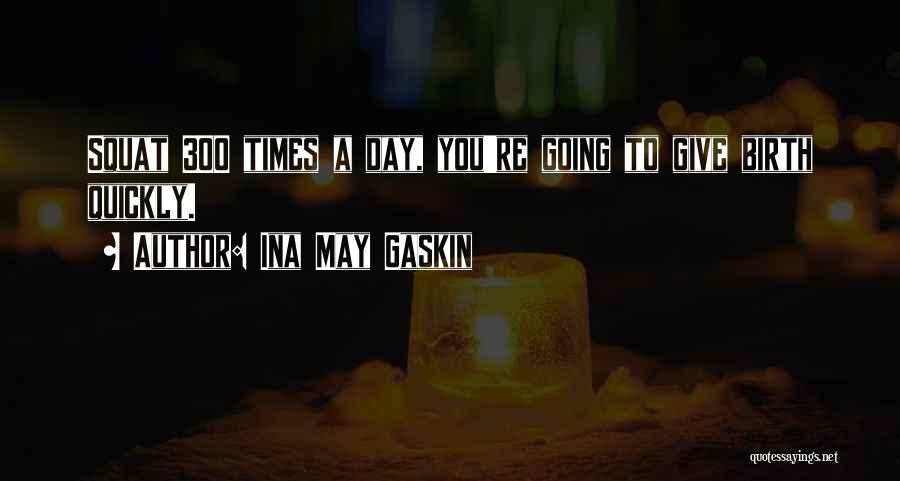 Ina May Gaskin Quotes: Squat 300 Times A Day, You're Going To Give Birth Quickly.