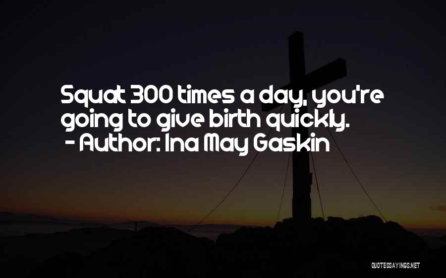 Ina May Gaskin Quotes: Squat 300 Times A Day, You're Going To Give Birth Quickly.