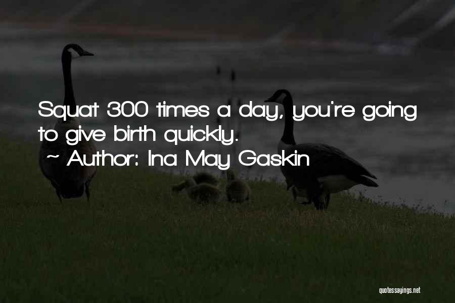 Ina May Gaskin Quotes: Squat 300 Times A Day, You're Going To Give Birth Quickly.