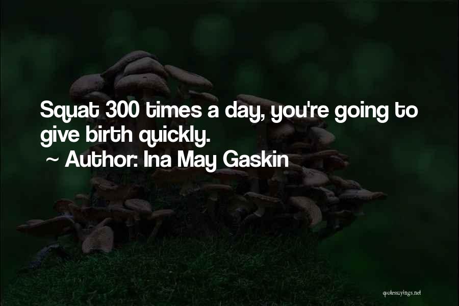 Ina May Gaskin Quotes: Squat 300 Times A Day, You're Going To Give Birth Quickly.