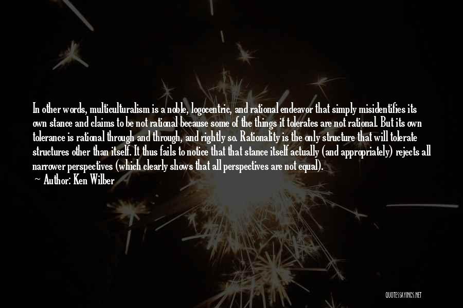 Ken Wilber Quotes: In Other Words, Multiculturalism Is A Noble, Logocentric, And Rational Endeavor That Simply Misidentifies Its Own Stance And Claims To