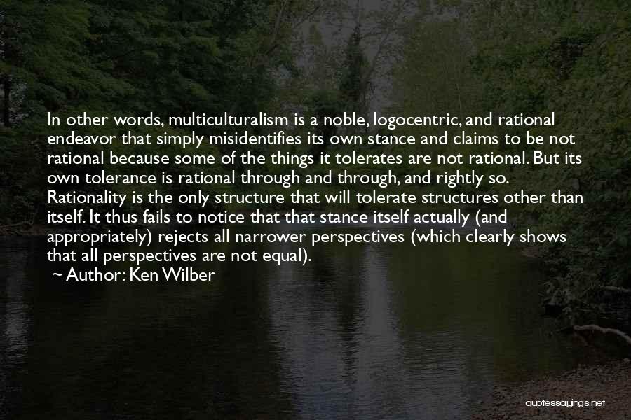 Ken Wilber Quotes: In Other Words, Multiculturalism Is A Noble, Logocentric, And Rational Endeavor That Simply Misidentifies Its Own Stance And Claims To