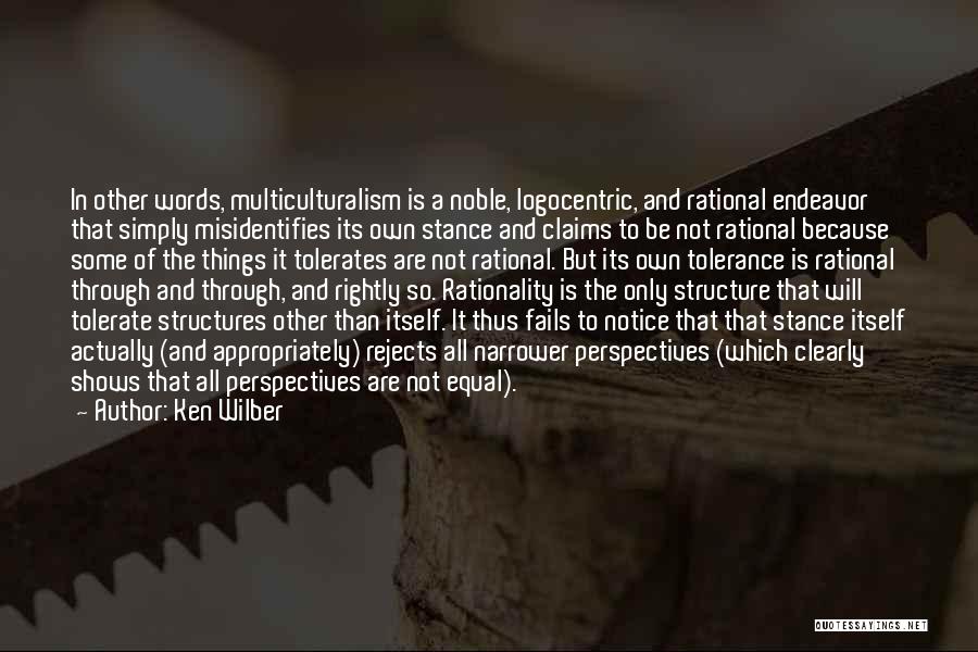 Ken Wilber Quotes: In Other Words, Multiculturalism Is A Noble, Logocentric, And Rational Endeavor That Simply Misidentifies Its Own Stance And Claims To