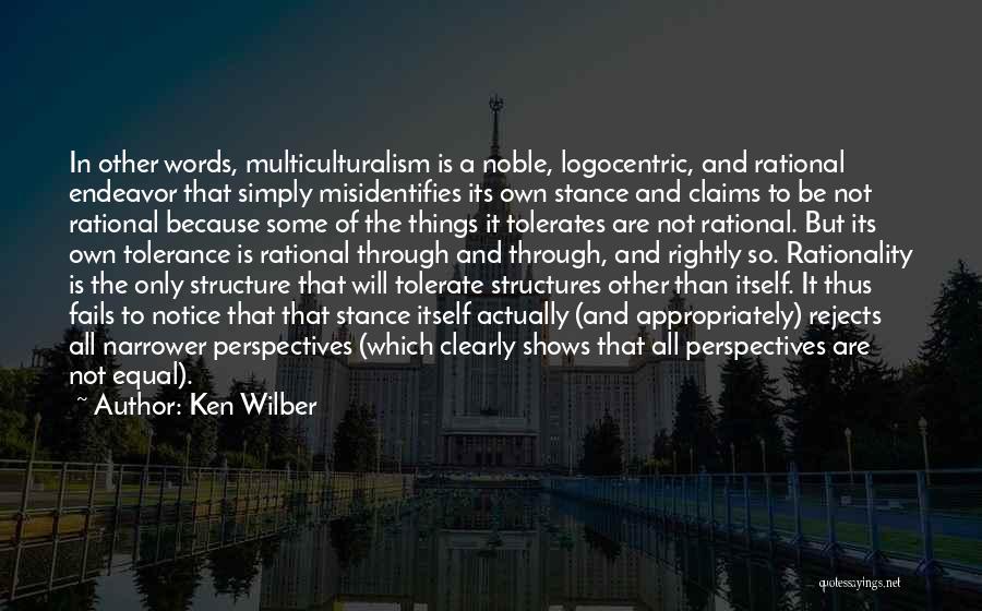 Ken Wilber Quotes: In Other Words, Multiculturalism Is A Noble, Logocentric, And Rational Endeavor That Simply Misidentifies Its Own Stance And Claims To