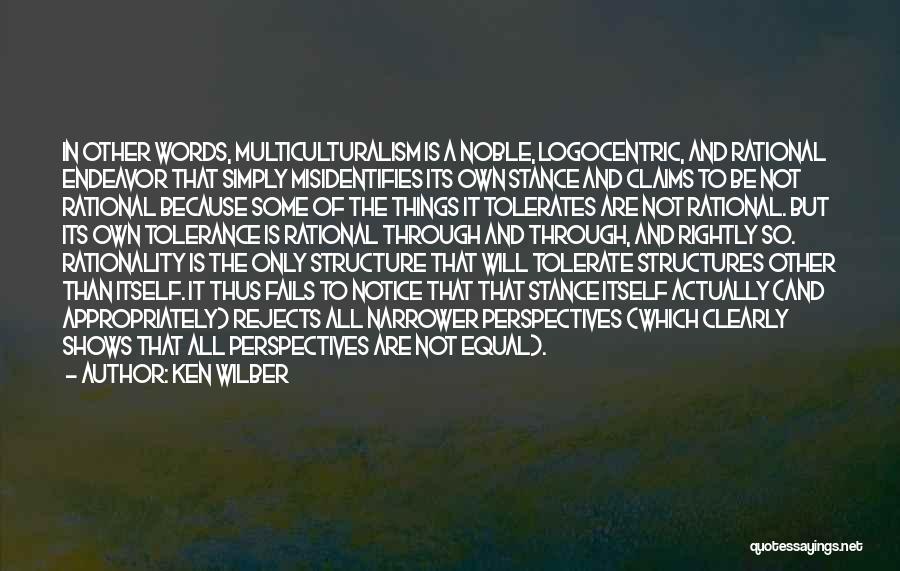 Ken Wilber Quotes: In Other Words, Multiculturalism Is A Noble, Logocentric, And Rational Endeavor That Simply Misidentifies Its Own Stance And Claims To