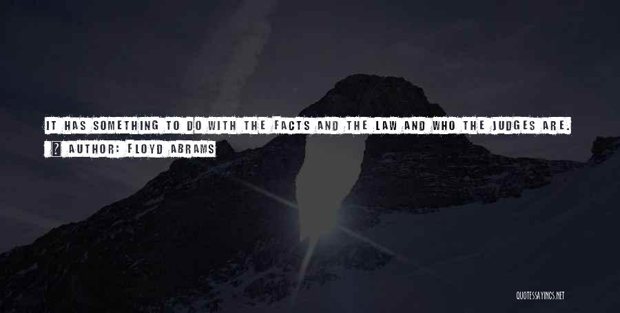 Floyd Abrams Quotes: It Has Something To Do With The Facts And The Law And Who The Judges Are. So I Think Lawyers