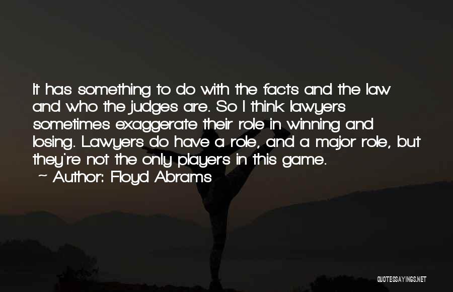 Floyd Abrams Quotes: It Has Something To Do With The Facts And The Law And Who The Judges Are. So I Think Lawyers