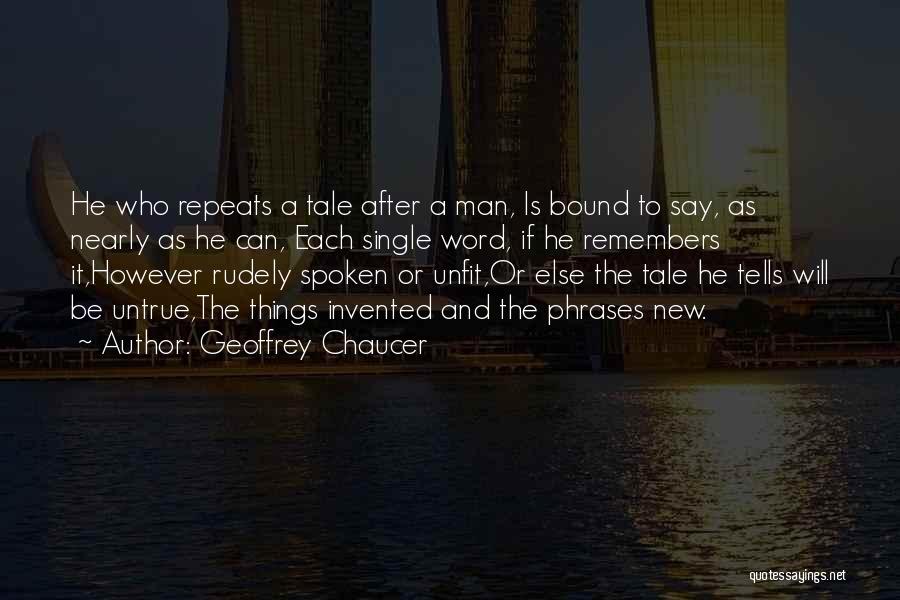 Geoffrey Chaucer Quotes: He Who Repeats A Tale After A Man, Is Bound To Say, As Nearly As He Can, Each Single Word,