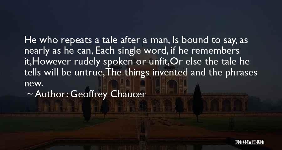 Geoffrey Chaucer Quotes: He Who Repeats A Tale After A Man, Is Bound To Say, As Nearly As He Can, Each Single Word,