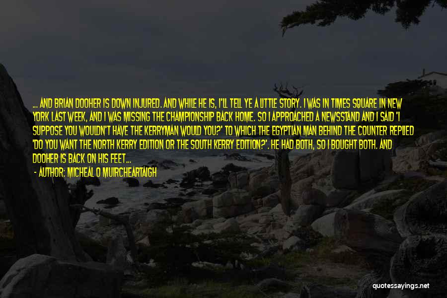 Micheal O Muircheartaigh Quotes: ... And Brian Dooher Is Down Injured. And While He Is, I'll Tell Ye A Little Story. I Was In