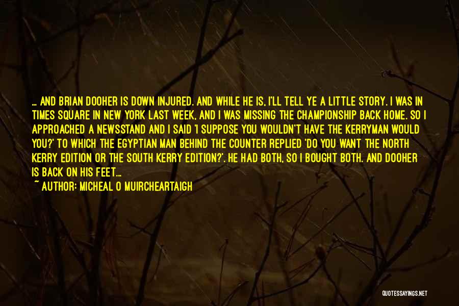 Micheal O Muircheartaigh Quotes: ... And Brian Dooher Is Down Injured. And While He Is, I'll Tell Ye A Little Story. I Was In