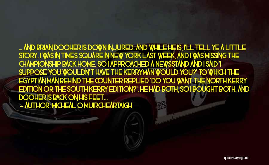 Micheal O Muircheartaigh Quotes: ... And Brian Dooher Is Down Injured. And While He Is, I'll Tell Ye A Little Story. I Was In