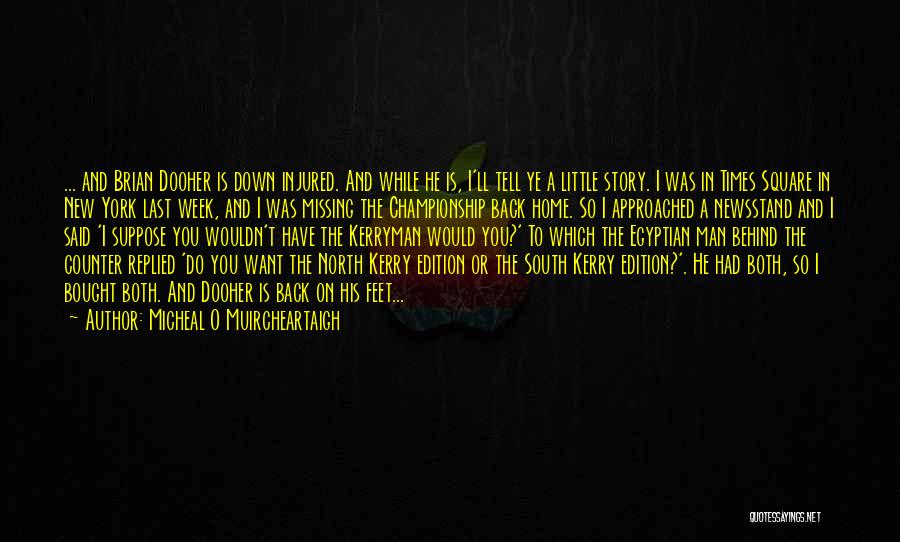 Micheal O Muircheartaigh Quotes: ... And Brian Dooher Is Down Injured. And While He Is, I'll Tell Ye A Little Story. I Was In