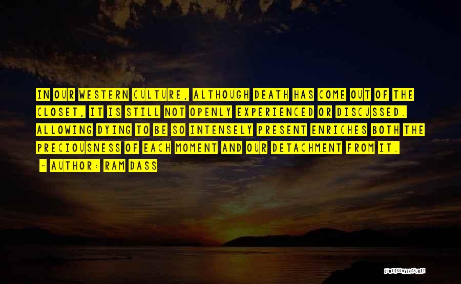 Ram Dass Quotes: In Our Western Culture, Although Death Has Come Out Of The Closet, It Is Still Not Openly Experienced Or Discussed.