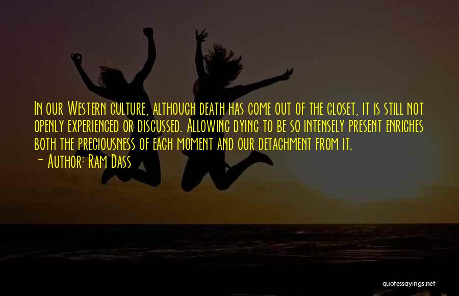 Ram Dass Quotes: In Our Western Culture, Although Death Has Come Out Of The Closet, It Is Still Not Openly Experienced Or Discussed.