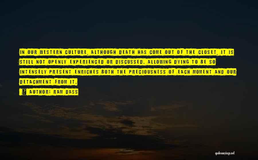 Ram Dass Quotes: In Our Western Culture, Although Death Has Come Out Of The Closet, It Is Still Not Openly Experienced Or Discussed.