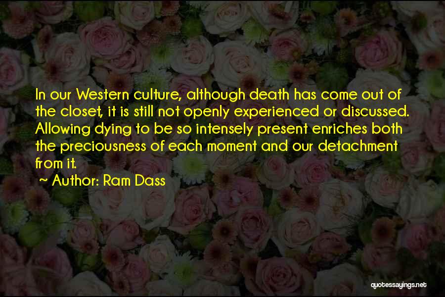 Ram Dass Quotes: In Our Western Culture, Although Death Has Come Out Of The Closet, It Is Still Not Openly Experienced Or Discussed.