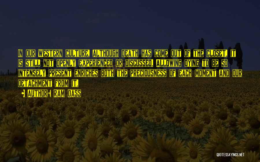 Ram Dass Quotes: In Our Western Culture, Although Death Has Come Out Of The Closet, It Is Still Not Openly Experienced Or Discussed.