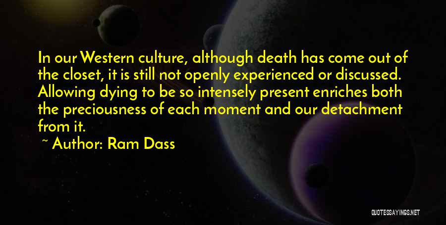 Ram Dass Quotes: In Our Western Culture, Although Death Has Come Out Of The Closet, It Is Still Not Openly Experienced Or Discussed.