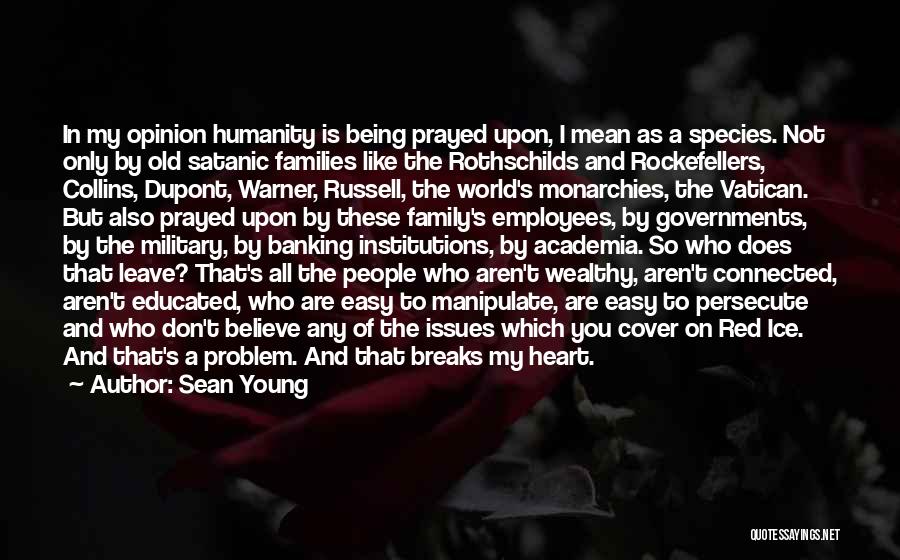 Sean Young Quotes: In My Opinion Humanity Is Being Prayed Upon, I Mean As A Species. Not Only By Old Satanic Families Like