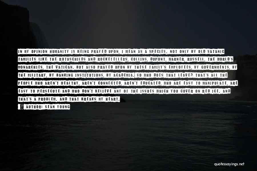 Sean Young Quotes: In My Opinion Humanity Is Being Prayed Upon, I Mean As A Species. Not Only By Old Satanic Families Like