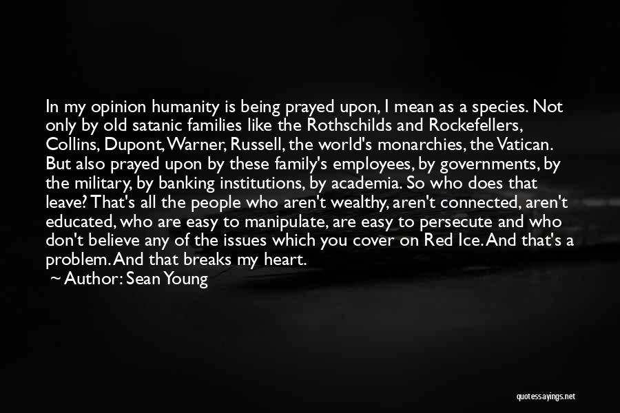 Sean Young Quotes: In My Opinion Humanity Is Being Prayed Upon, I Mean As A Species. Not Only By Old Satanic Families Like
