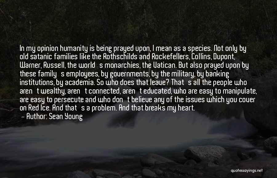 Sean Young Quotes: In My Opinion Humanity Is Being Prayed Upon, I Mean As A Species. Not Only By Old Satanic Families Like