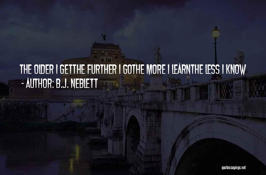 B.J. Neblett Quotes: The Older I Getthe Further I Gothe More I Learnthe Less I Know
