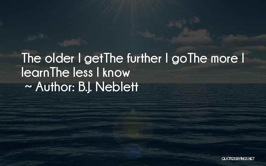 B.J. Neblett Quotes: The Older I Getthe Further I Gothe More I Learnthe Less I Know