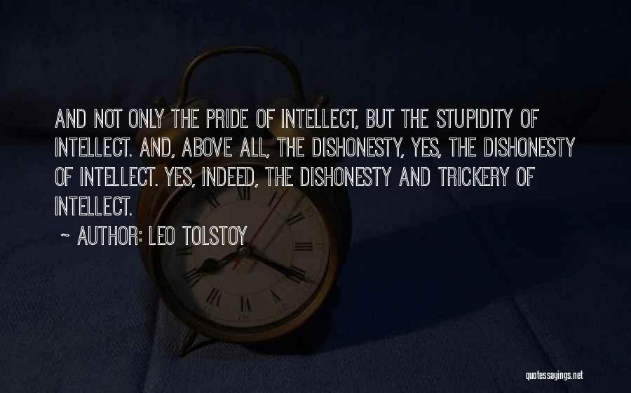 Leo Tolstoy Quotes: And Not Only The Pride Of Intellect, But The Stupidity Of Intellect. And, Above All, The Dishonesty, Yes, The Dishonesty