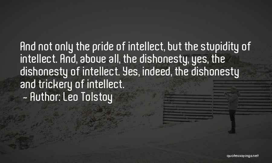 Leo Tolstoy Quotes: And Not Only The Pride Of Intellect, But The Stupidity Of Intellect. And, Above All, The Dishonesty, Yes, The Dishonesty