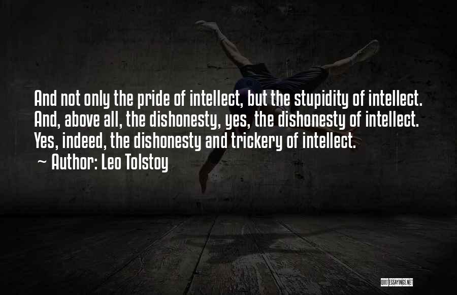 Leo Tolstoy Quotes: And Not Only The Pride Of Intellect, But The Stupidity Of Intellect. And, Above All, The Dishonesty, Yes, The Dishonesty